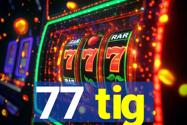 77 tig